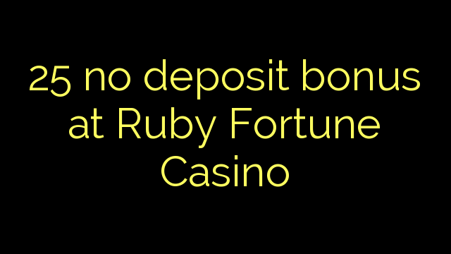 25 nav noguldījumu prēmiju par Ruby Fortune Casino