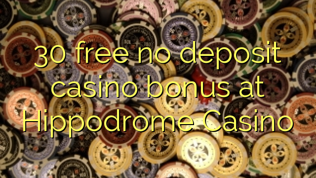 30 free no deposit casino bonus at Hippodrome Casino