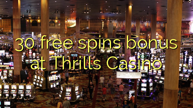 30 უფასო ტრიალებს ბონუს Thrills Casino