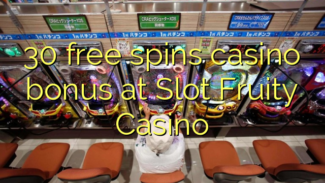 30 free spins casino bonus at Slot Fruity Casino