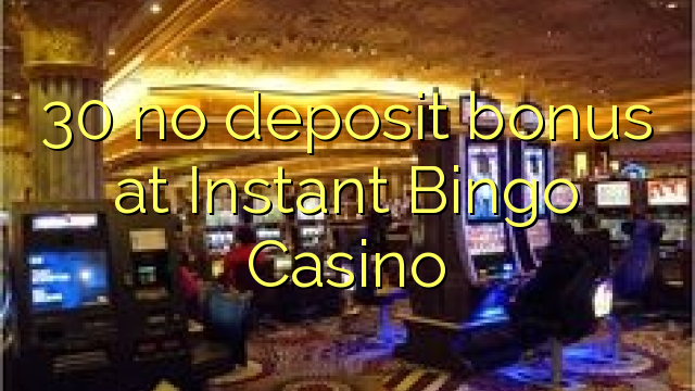 30 no deposit bonus at Instant Bingo Casino