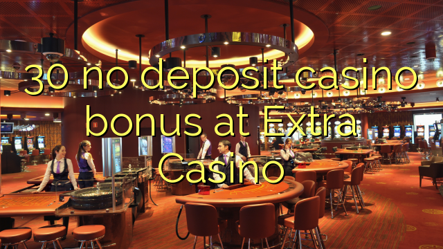 30 no deposit casino bonus at Extra Casino