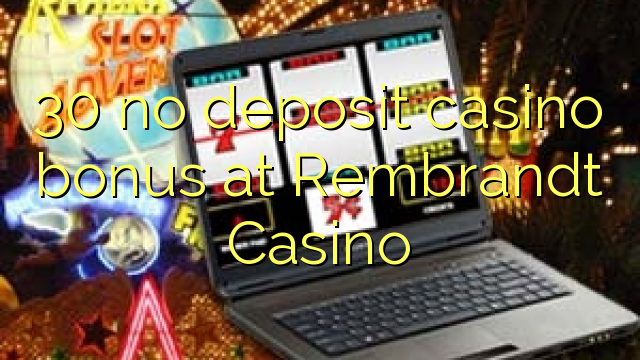 30 no deposit casino bonus at Rembrandt Casino