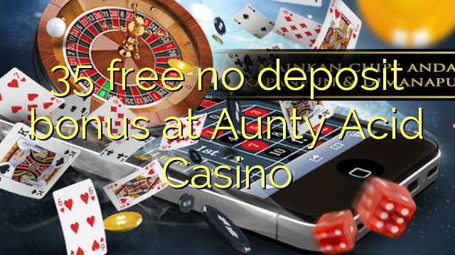 35 free no deposit bonus at Aunty Acid Casino