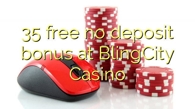 35 mbebasake ora bonus simpenan ing BlingCity Casino