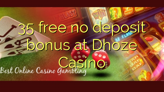 35 yantar da babu ajiya bonus a Dhoze Casino