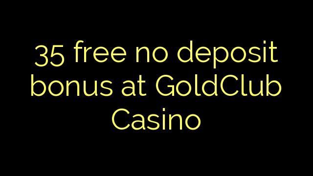 35 mwaulere palibe bonasi gawo pa GoldClub Casino