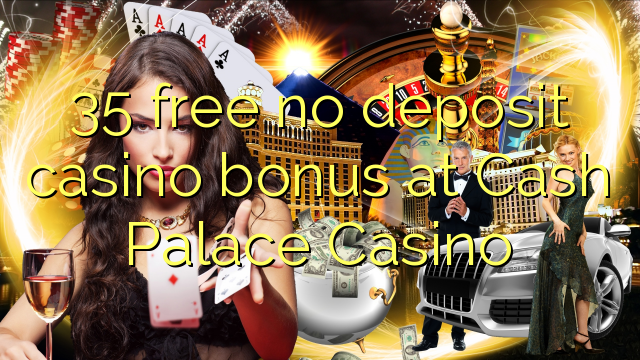 35 free no deposit casino bonus at Cash Palace Casino