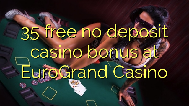 35 bonus de casino gratuit sans dépôt chez EuroGrand Casino