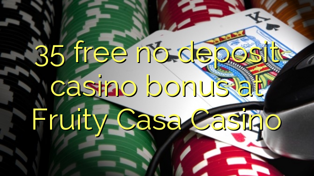 35 free no deposit casino bonus at Fruity Casa Casino