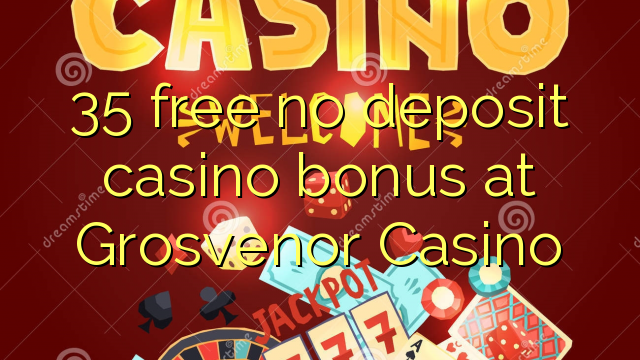 35 gratis geen storting casino bonus bij Grosvenor Casino