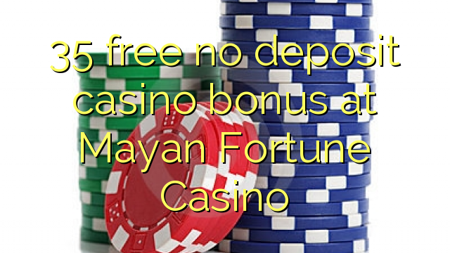 35 besplatno bez depozitnog casino bonusa u Mayan Fortune Casino