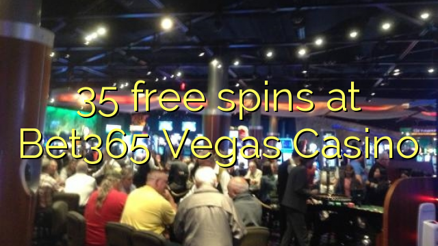 35 free spins at Bet365 Vegas Casino