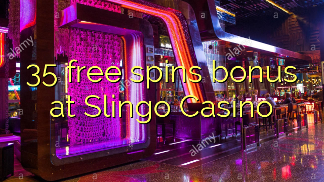 35 free spins bonus at Slingo Casino