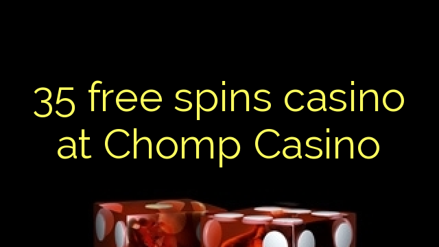 35 тегін Chomp казино казино айналдырады