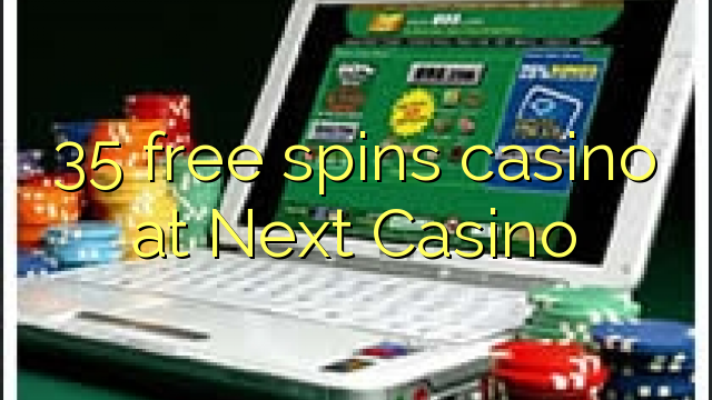 35 free spins casino at Next Casino