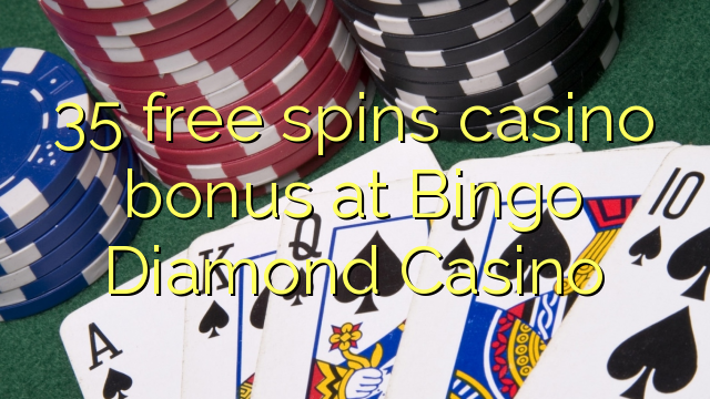 35 free spins casino bonus at Bingo Diamond Casino