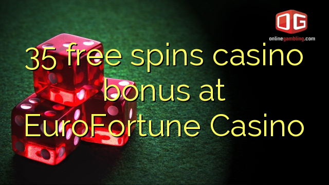 35 free spins casino bonus at EuroFortune Casino