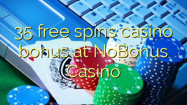 35 free spins casino bonus at NoBonus Casino