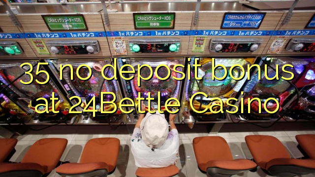 35 no deposit bonus na 24Bettle Casino