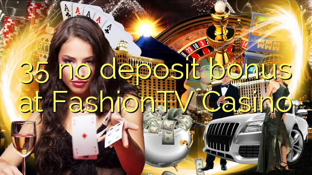 35 no deposit bonus at FashionTV Casino