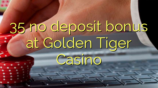 35 no deposit bonus at Golden Tiger Casino