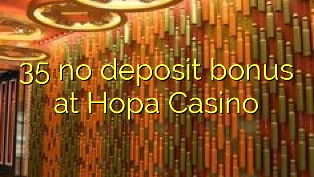 Hopa казино 35 жоқ депозиттік бонус