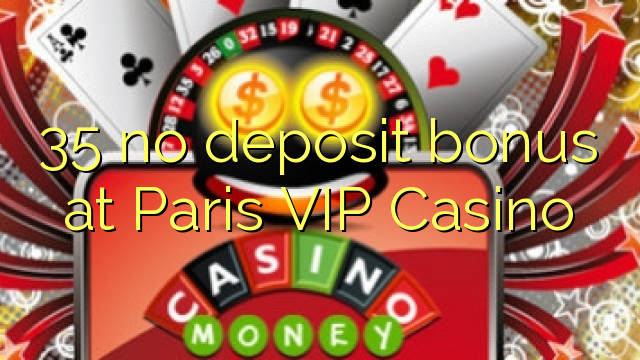 35 no deposit bonus at Paris VIP Casino