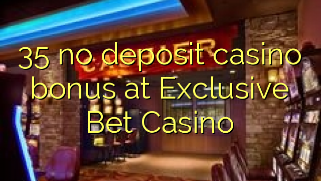 35 no deposit casino bonus at Exclusive Bet Casino