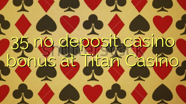 35 no deposit casino bonus at Titan Casino