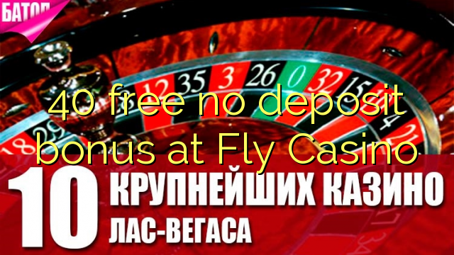 40 free no deposit bonus at Fly Casino