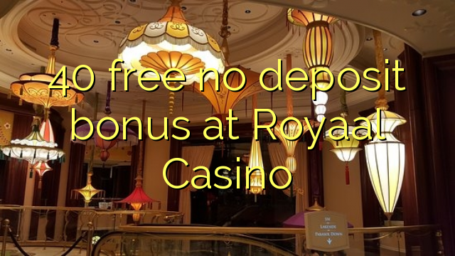 40 free no deposit bonus at Royaal Casino 40 free no deposit bonus at Royaal Casino