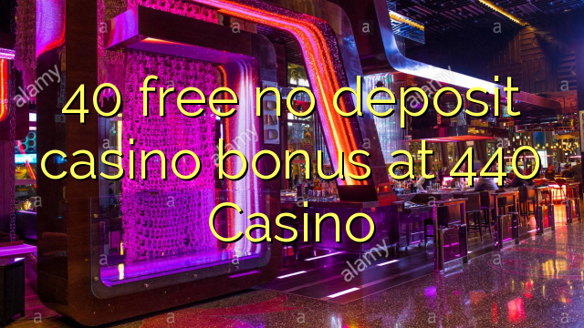 40 uvoľniť žiadny bonus vklad kasíno na 440 kasína