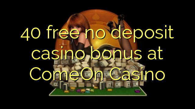 40 bonus deposit kasino gratis di ComeOn Casino