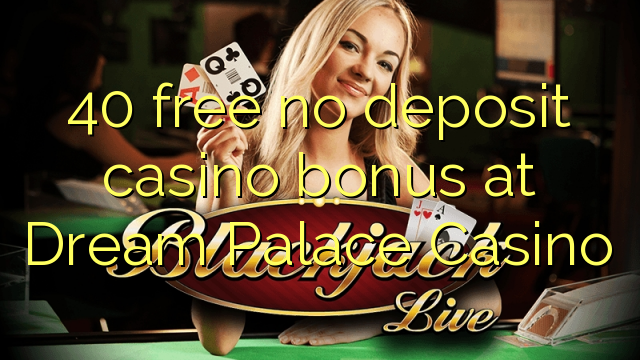 40 libreng walang deposit casino bonus sa Dream Palace Casino