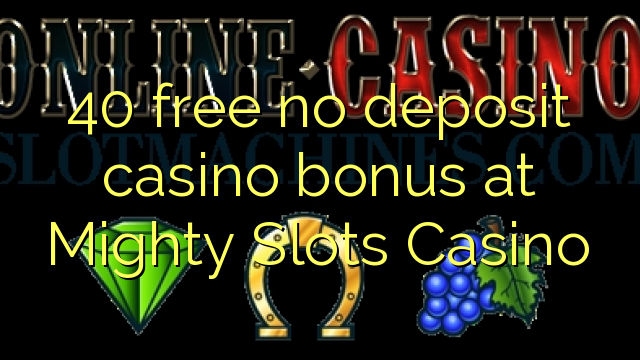 40 free no deposit casino bonus at Mighty Slots Casino