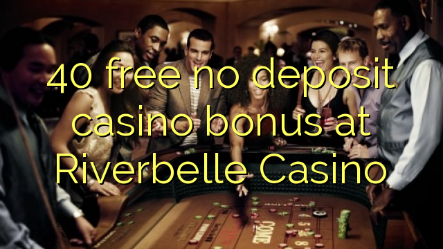 40 free no deposit casino bonus at Riverbelle Casino