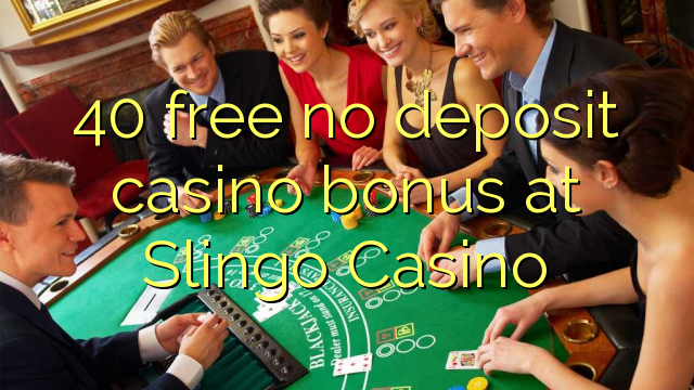 I-40 mahhala ayikho ibhonasi ye-casino ye-deposit ku-Slingo Casino