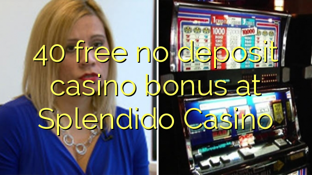 40 free no deposit casino bonus at Splendido Casino