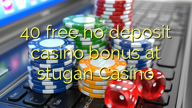 40 free no deposit casino bonus at stugan Casino