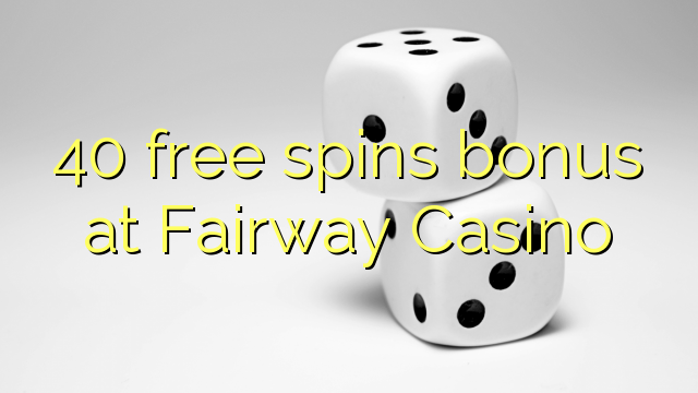 El bonificador 40 gira gratuïtament al Casino Fairway