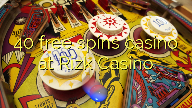 40 xira gratis casino no Casino Rizk