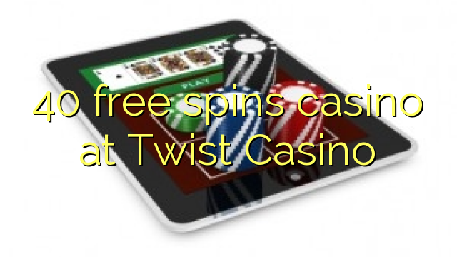 40 free spins casino at Twist Casino