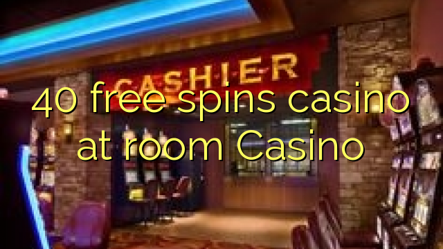 40 free spins gidan caca a dakin Casino