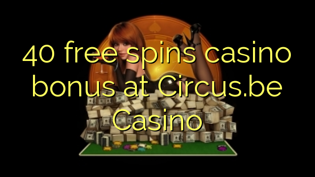 40 bezmaksas griezienus kazino bonusu Circus.be Casino