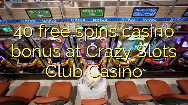 40 free spins casino bonus at Crazy Slots Club Casino