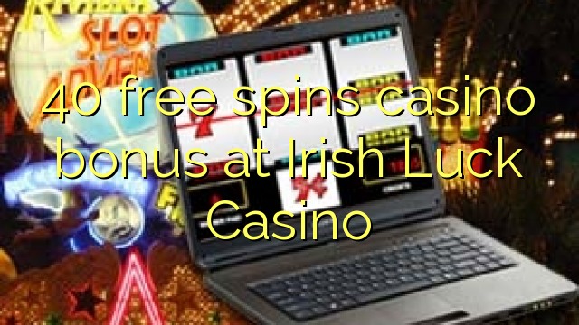 40 free spins casino bonus at Irish Luck Casino