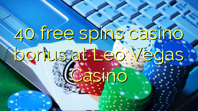 40 free spins casino bonus at Leo Vegas Casino