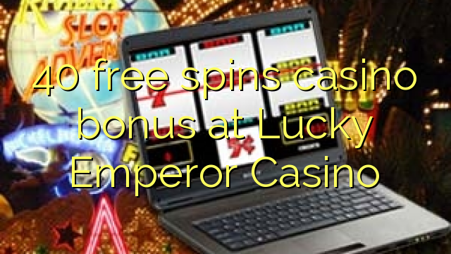 40 ókeypis spins spilavíti bónus á Lucky Emperor Casino
