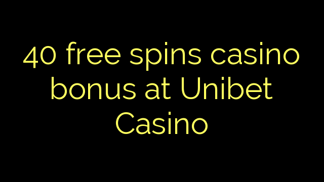 40 libera turnadas kazino bonus ĉe Unibet Kazino